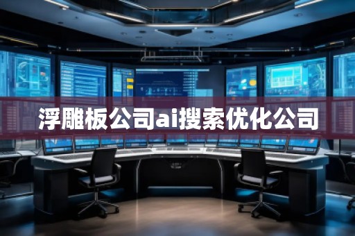 浮雕板公司ai搜索優(yōu)化公司