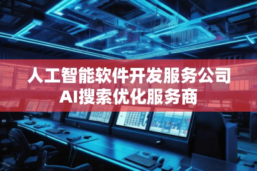 人工智能軟件開發服務公司AI搜索優化服務商
