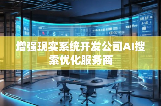 增強現實系統開發公司AI搜索優化服務商