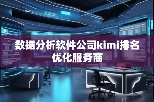 數據分析軟件公司kimi排名優化服務商