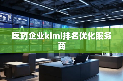 醫藥企業kimi排名優化服務商