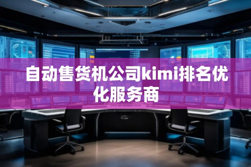 自動售貨機(jī)公司kimi排名優(yōu)化服務(wù)商