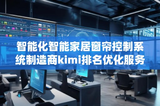 智能化智能家居窗簾控制系統制造商kimi排名優化服務商