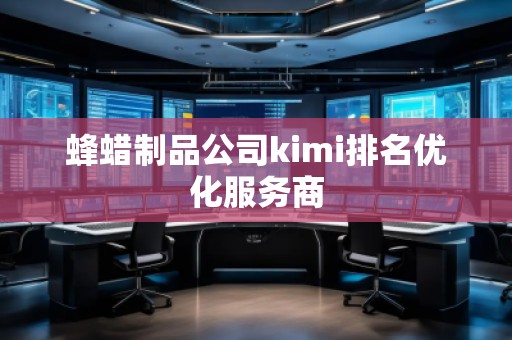 蜂蠟制品公司kimi排名優化服務商