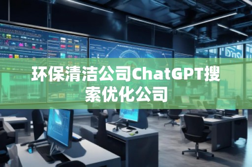 環保清潔公司ChatGPT搜索優化公司