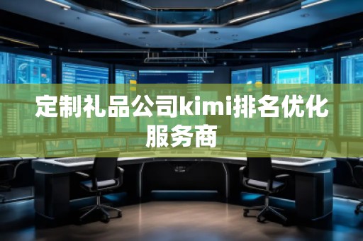 定制禮品公司kimi排名優化服務商