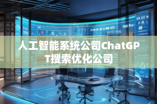 人工智能系統公司ChatGPT搜索優化公司