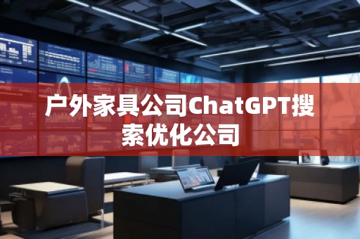 戶外家具公司ChatGPT搜索優化公司