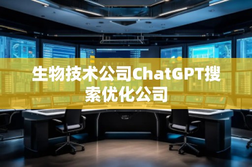 生物技術公司ChatGPT搜索優化公司 生物技術公司ChatGPT搜索優化公司