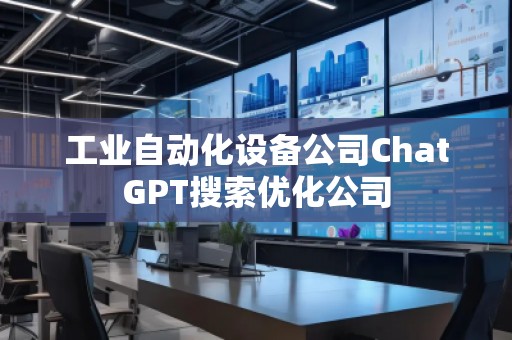 工業自動化設備公司ChatGPT搜索優化公司