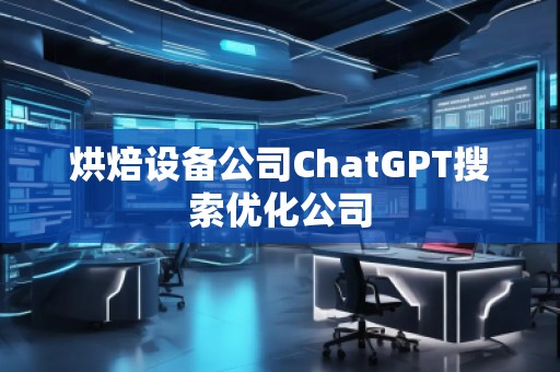 烘焙設備公司ChatGPT搜索優化公司