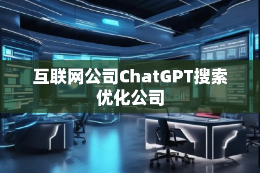 互聯網公司ChatGPT搜索優化公司