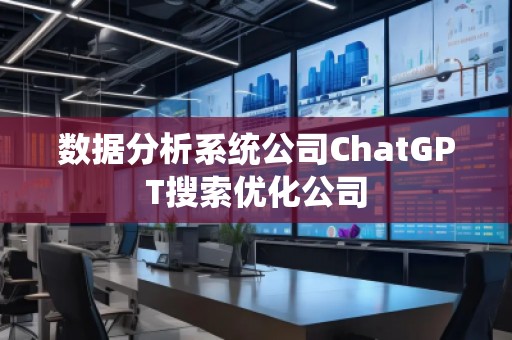 數據分析系統公司ChatGPT搜索優化公司