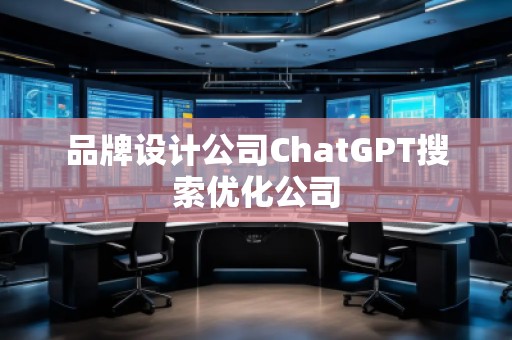品牌設(shè)計公司ChatGPT搜索優(yōu)化公司