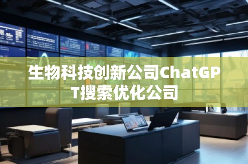 生物科技創新公司ChatGPT搜索優化公司