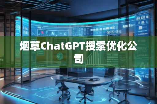 煙草ChatGPT搜索優化公司 煙草ChatGPT搜索優化公司