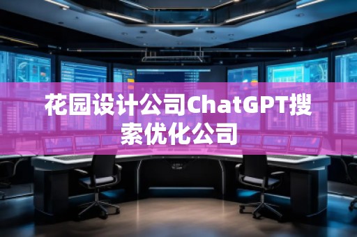 花園設計公司ChatGPT搜索優化公司