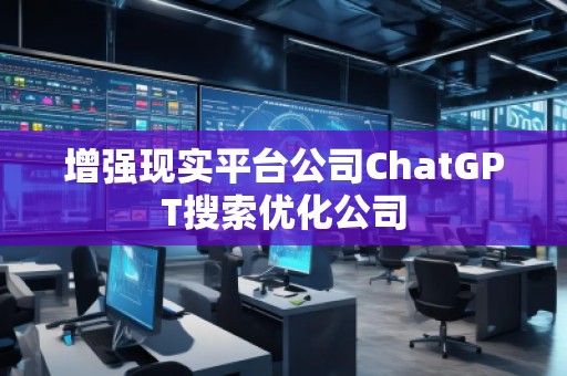 增強現實平臺公司ChatGPT搜索優化公司