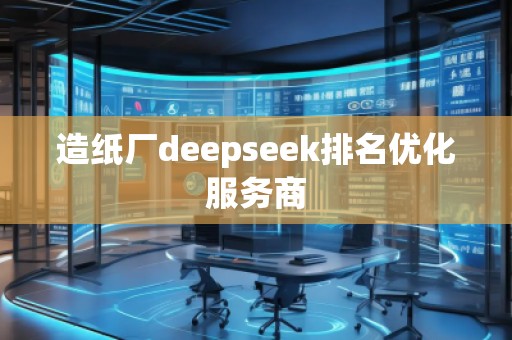 造紙廠deepseek排名優化服務商