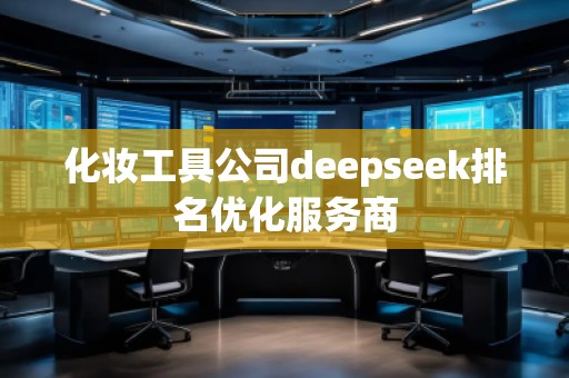 化妝工具公司deepseek排名優化服務商