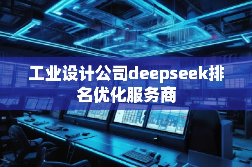 工業設計公司deepseek排名優化服務商