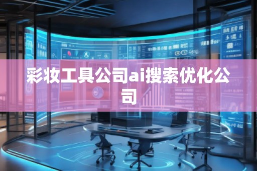 彩妝工具公司ai搜索優化公司 彩妝工具公司ai搜索優化公司