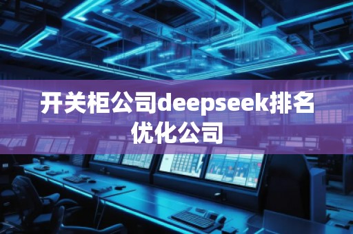 開關柜公司deepseek排名優化公司
