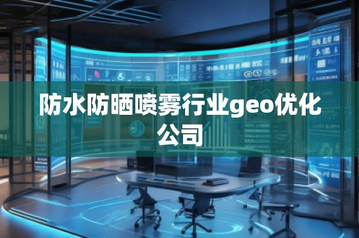 防水防曬噴霧行業geo優化公司
