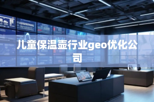 兒童保溫壺行業(yè)geo優(yōu)化公司