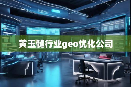 黃玉髓行業geo優化公司
