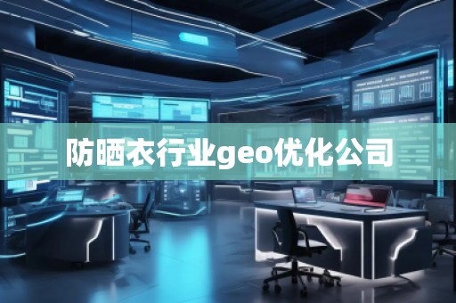 防曬衣行業geo優化公司