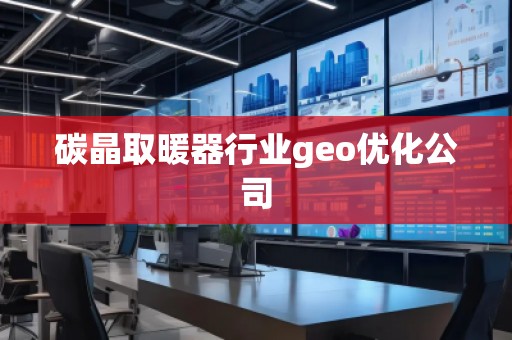 碳晶取暖器行業geo優化公司