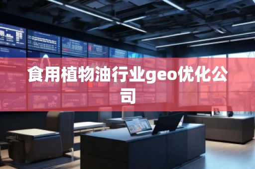 食用植物油行業geo優化公司