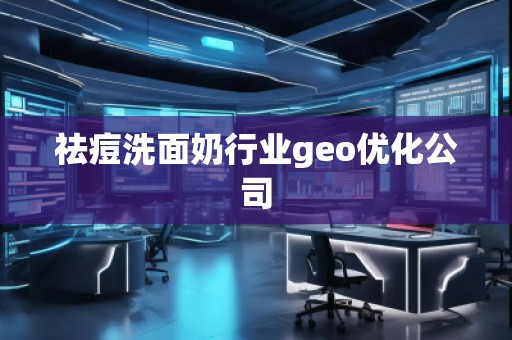 祛痘洗面奶行業geo優化公司
