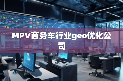 MPV商務車行業geo優化公司