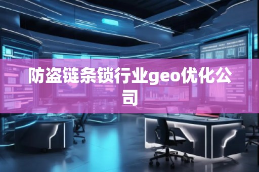 防盜鏈條鎖行業geo優化公司