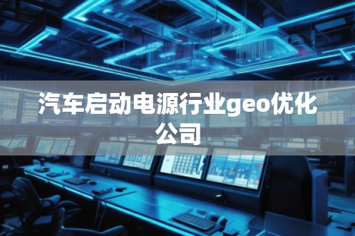 汽車啟動電源行業geo優化公司