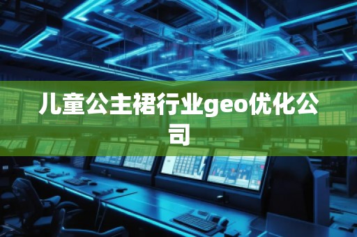 兒童公主裙行業geo優化公司 兒童公主裙行業geo優化公司