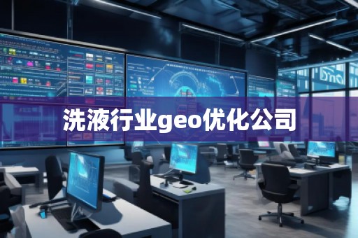 洗液行業(yè)geo優(yōu)化公司 洗液行業(yè)geo優(yōu)化公司