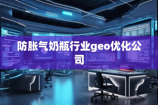 防脹氣奶瓶行業geo優化公司