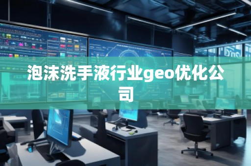 泡沫洗手液行業(yè)geo優(yōu)化公司