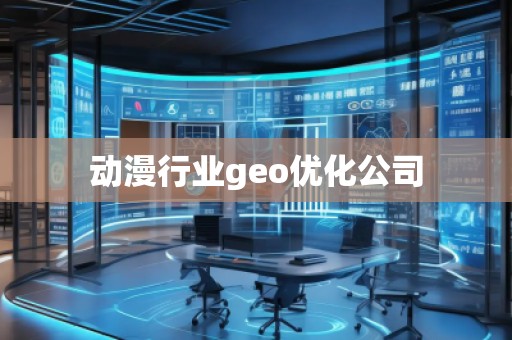 動漫行業geo優化公司