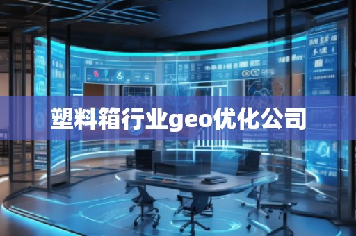 塑料箱行業geo優化公司