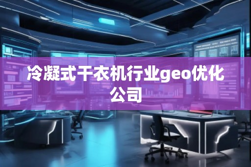 冷凝式干衣機行業geo優化公司 冷凝式干衣機行業geo優化公司