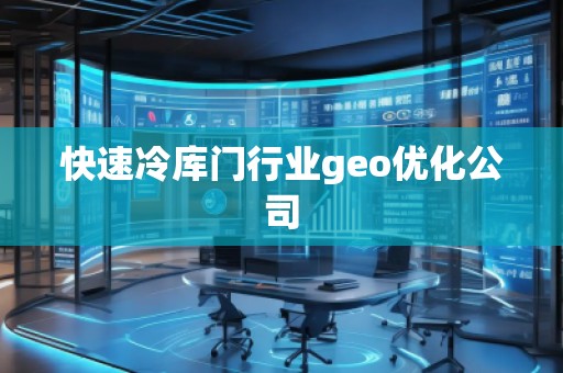 快速冷庫門行業geo優化公司