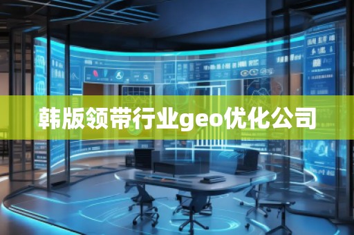 韓版領帶行業geo優化公司