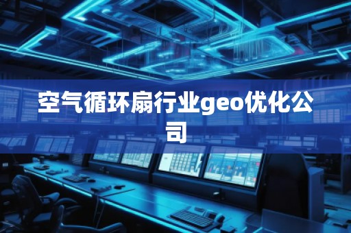 空氣循環扇行業geo優化公司