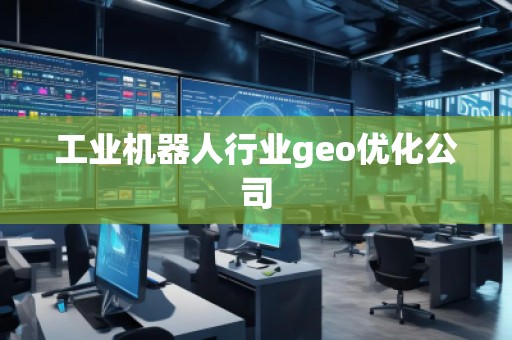 工業機器人行業geo優化公司
