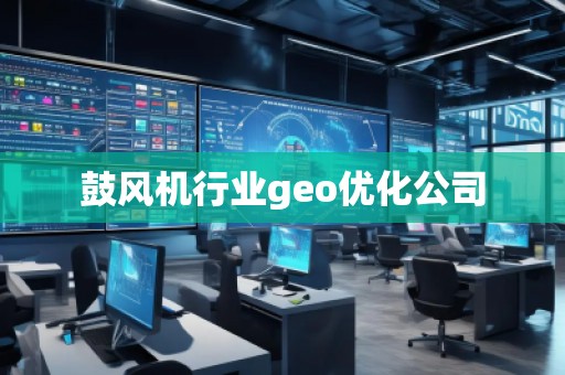 鼓風(fēng)機(jī)行業(yè)geo優(yōu)化公司