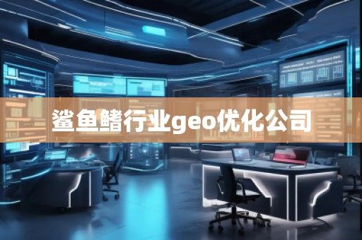 鯊魚鰭行業(yè)geo優(yōu)化公司